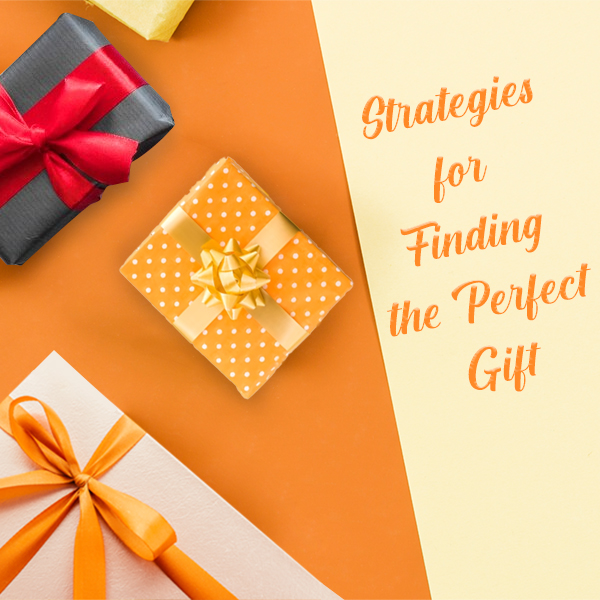 Creative Strategies For Finding The Perfect Gift